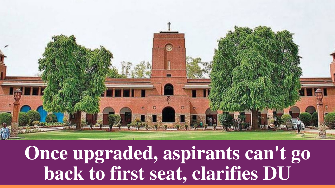 Once upgraded, aspirants can not go back to first seat, clarifies DU